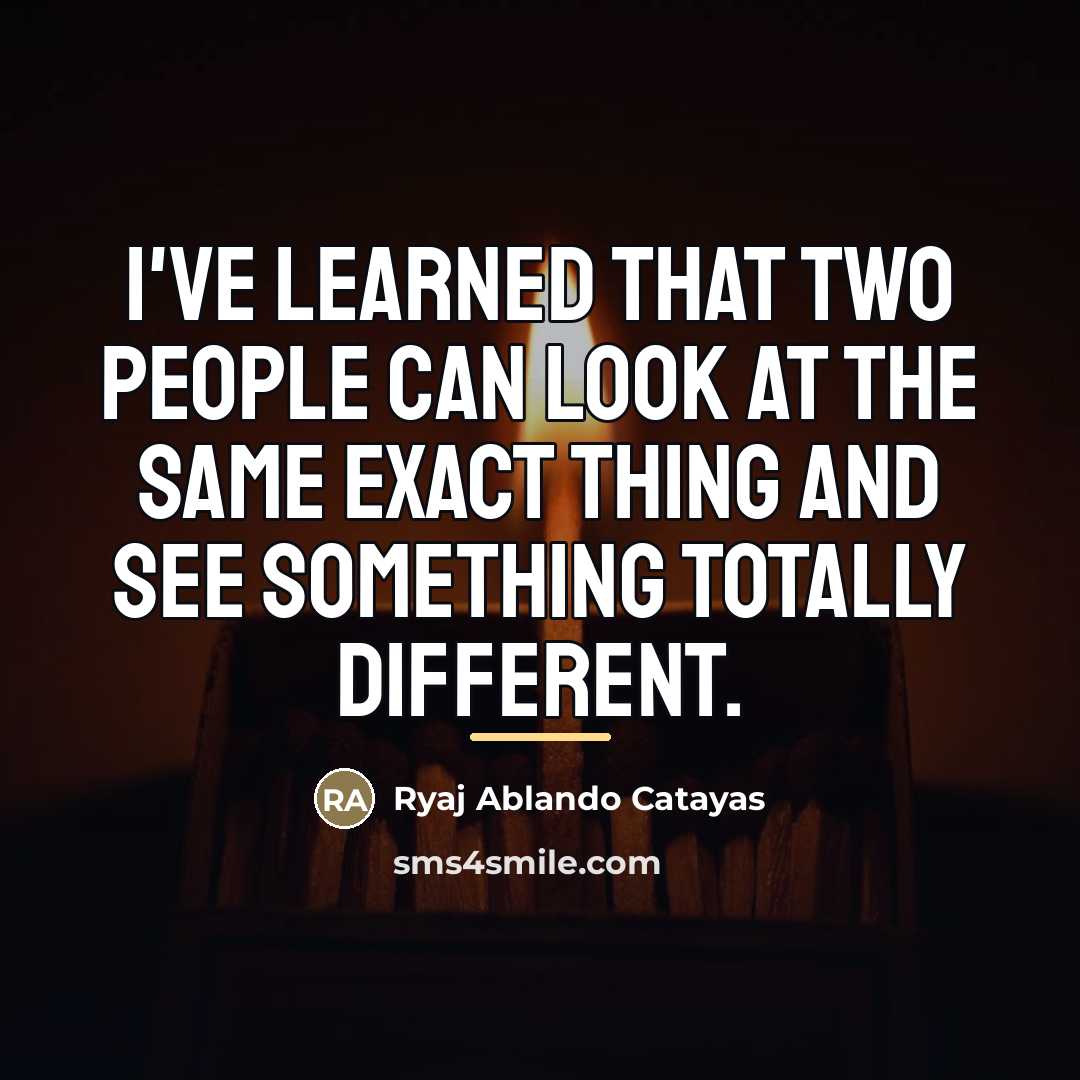 “I've learned that two people can look at the same…” quote by Ryaj Ablando Catayas
