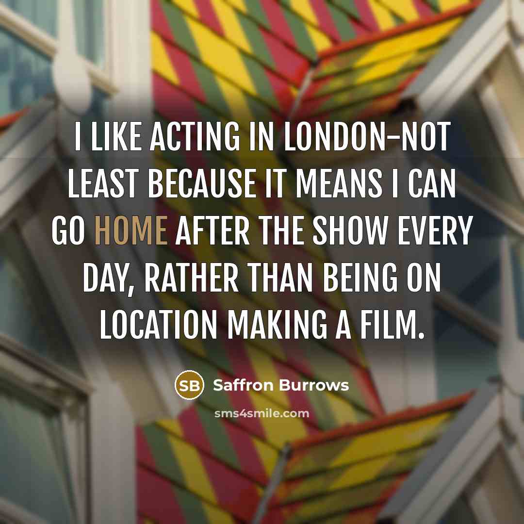 “I like acting in London-not least because it means I…” quote by Saffron Burrows