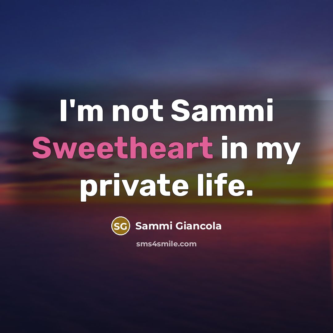 “I'm not Sammi Sweetheart in my private life.…” quote by Sammi Giancola