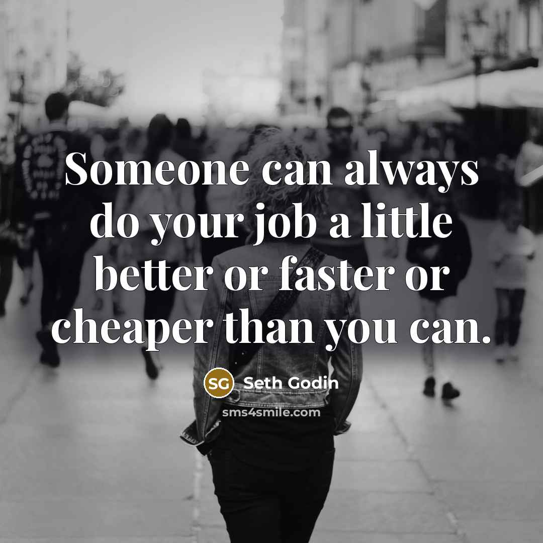 “Someone can always do your job a little better or…” quote by Seth Godin
