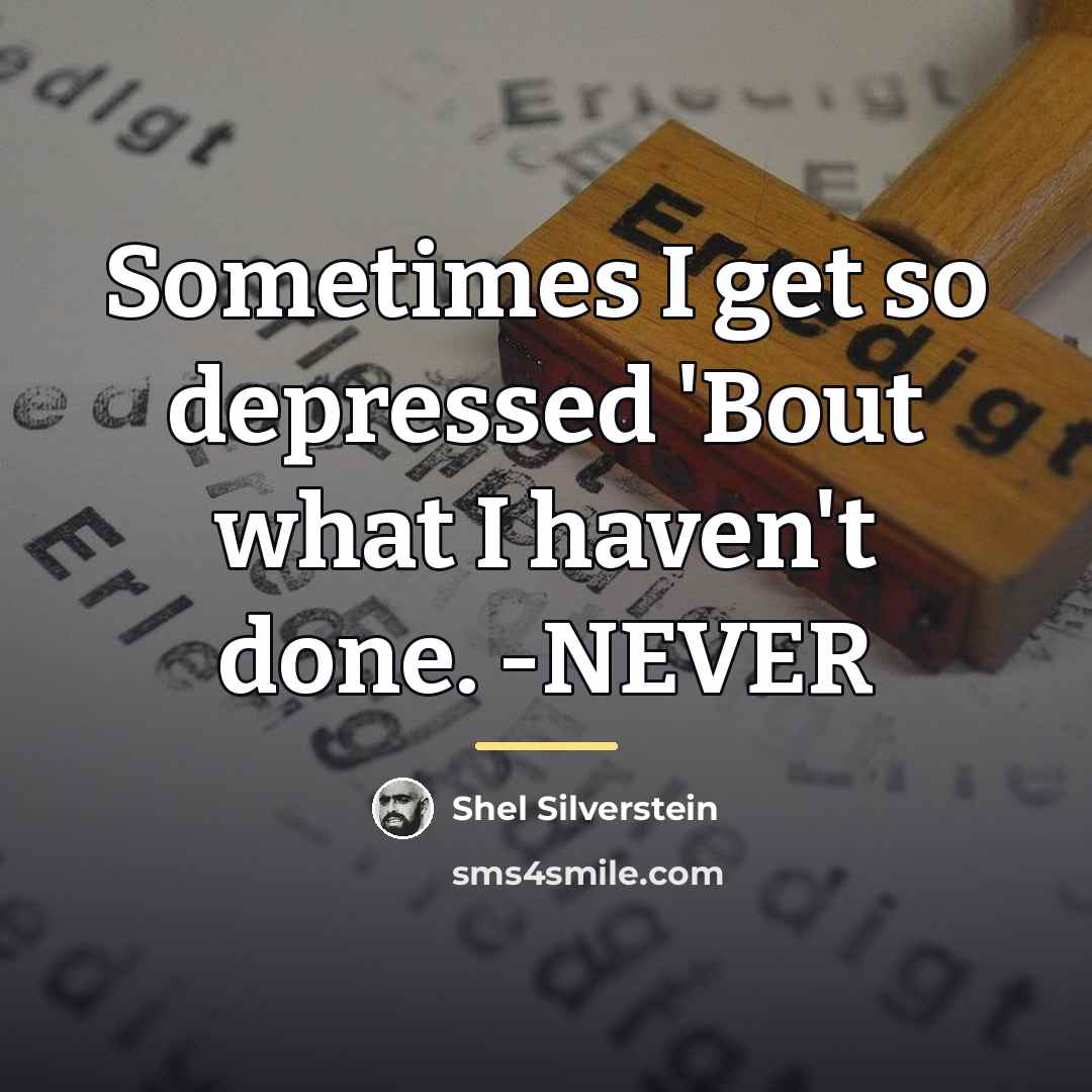 “Sometimes I get so depressed 'Bout what I haven't done.…” quote by Shel Silverstein
