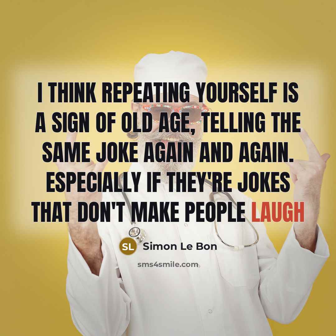 “I think repeating yourself is a sign of old age,…” quote by Simon Le Bon