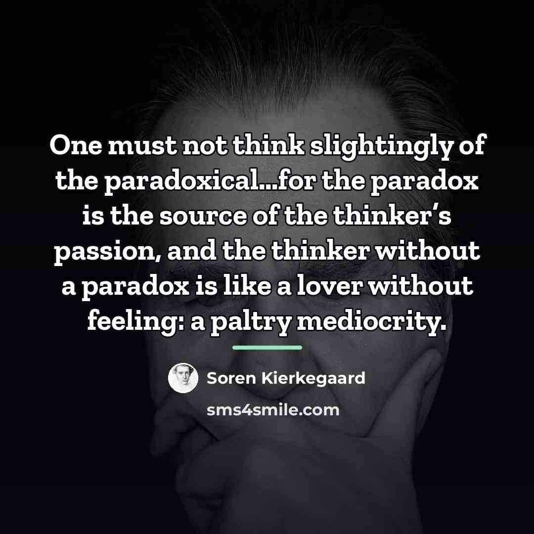 “One must not think slightingly of the paradoxical…for the paradox…” quote by Soren Kierkegaard