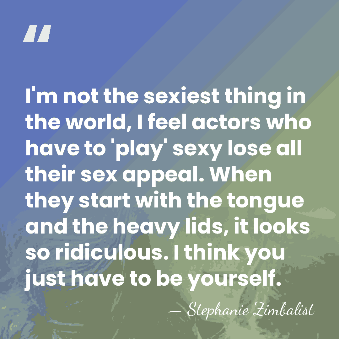 I'm not the sexiest thing in the world, I feel actors who&hellip; - Stephanie Zimbalist