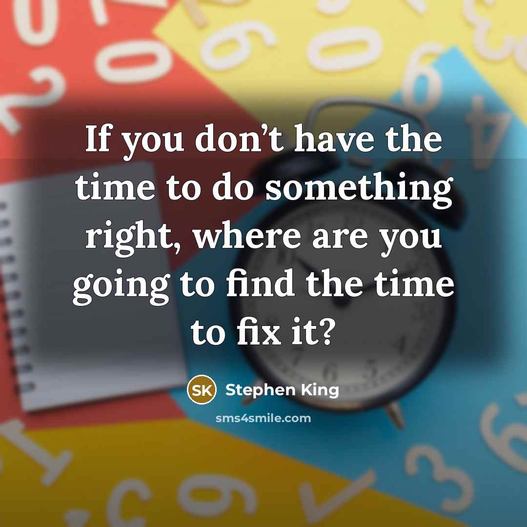 “If you don’t have the time to do something right,…” quote by Stephen King