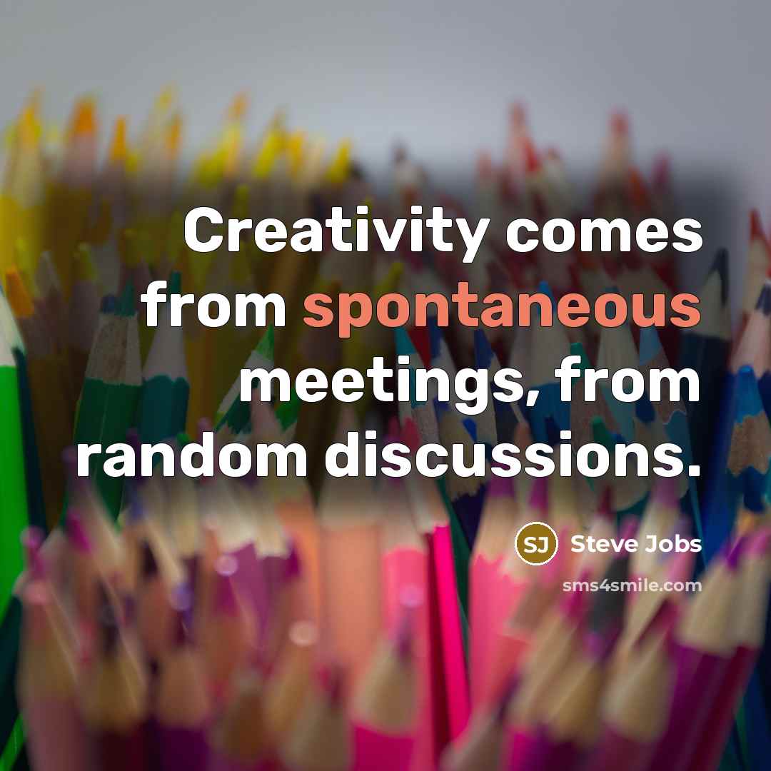 “Creativity comes from spontaneous meetings, from random discussions.…” quote by Steve Jobs