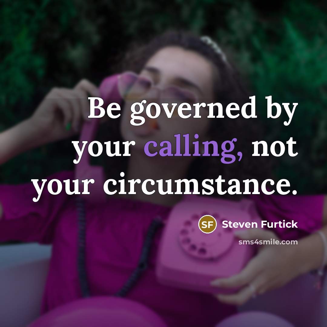 “Be governed by your calling, not your circumstance.…” quote by Steven Furtick