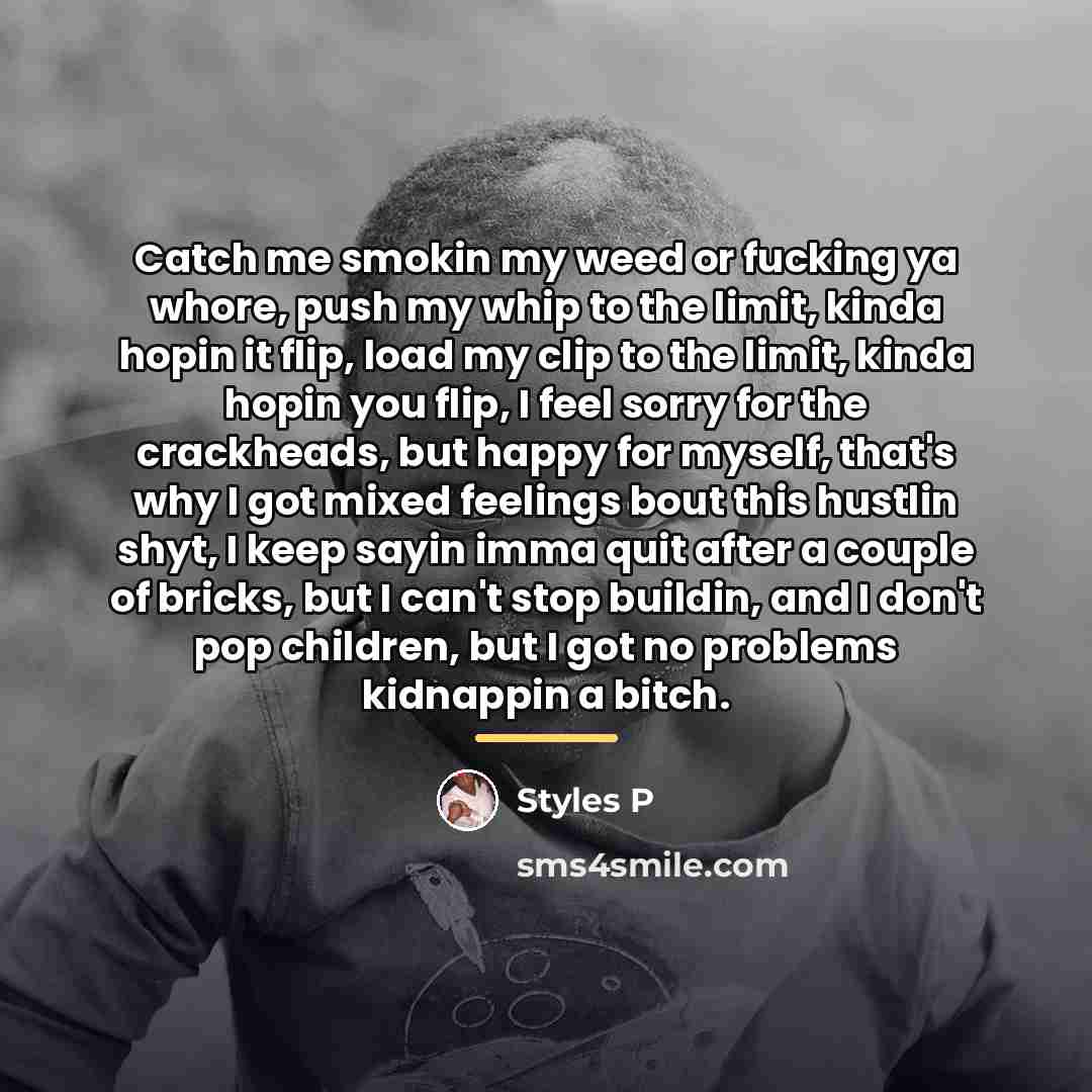 “Catch me smokin my weed or fucking ya whore, push…” quote by Styles P