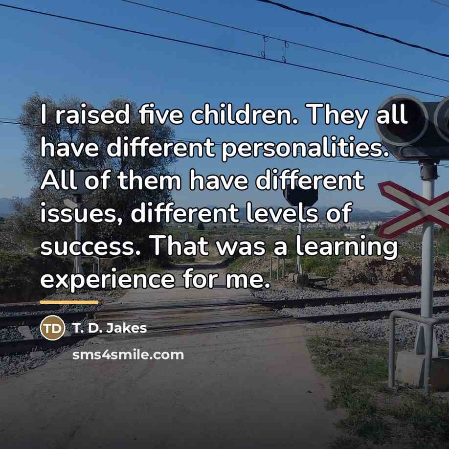“I raised five children. They all have different personalities. All…” quote by T. D. Jakes