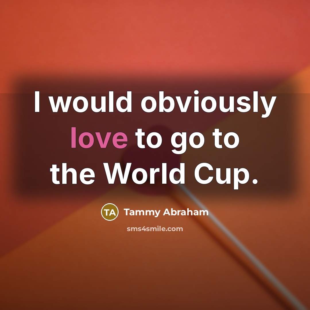 “I would obviously love to go to the World Cup.…” quote by Tammy Abraham