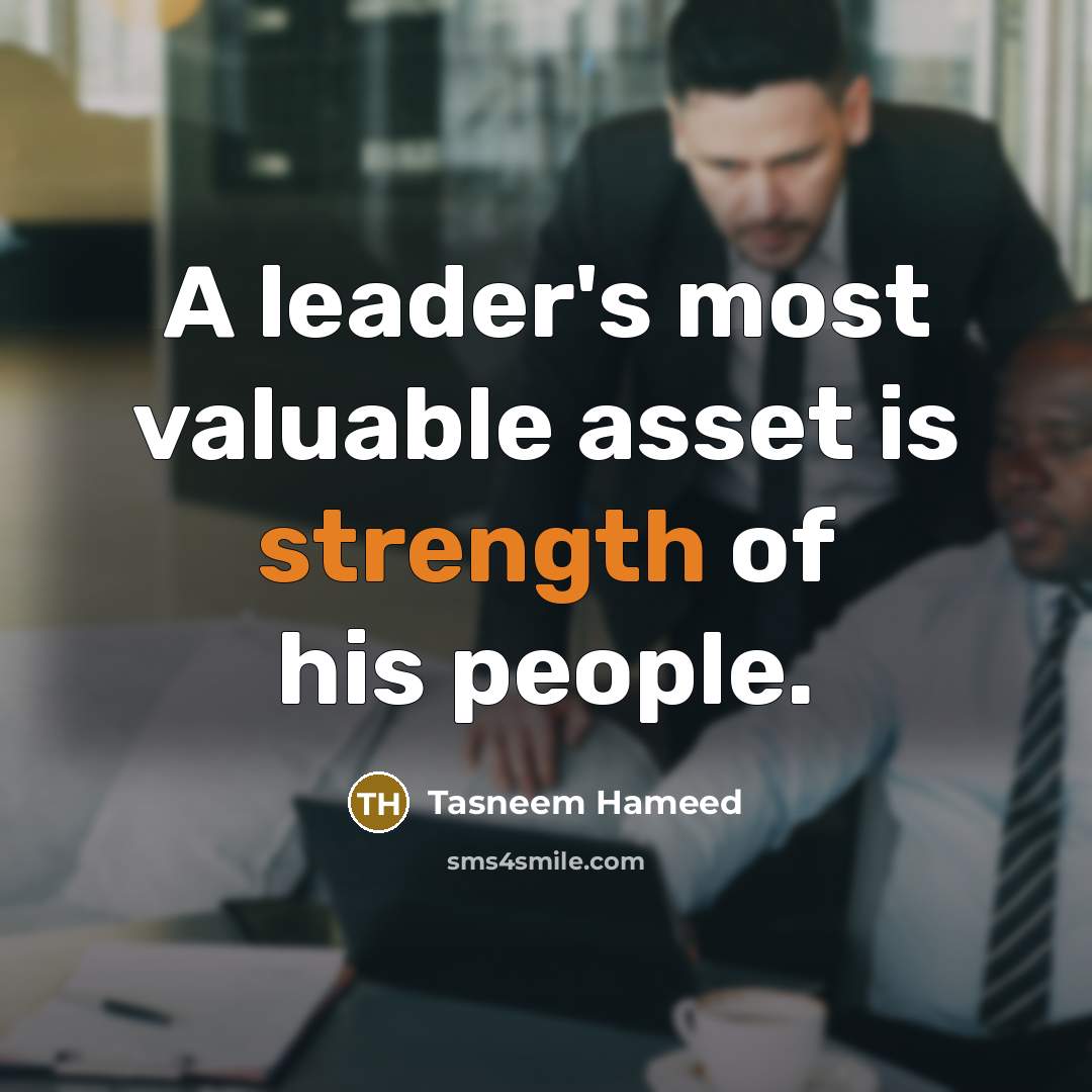 “A leader's most valuable asset is strength of his people.” quote by Tasneem Hameed