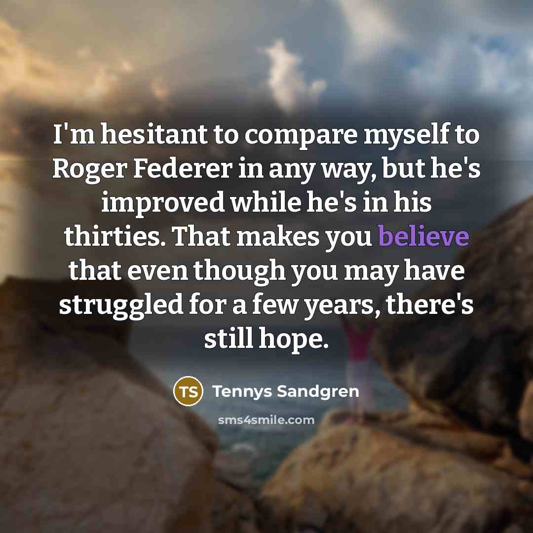 “I'm hesitant to compare myself to Roger Federer in any…” quote by Tennys Sandgren