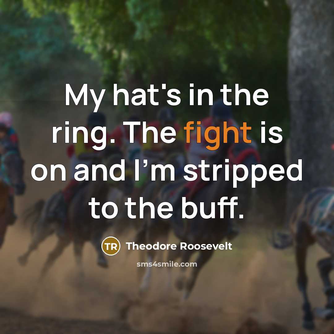 “My hat's in the ring. The fight is on and…” quote by Theodore Roosevelt