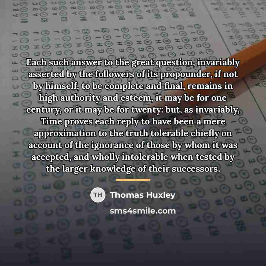 “Each such answer to the great question, invariably asserted by…” quote by Thomas Huxley