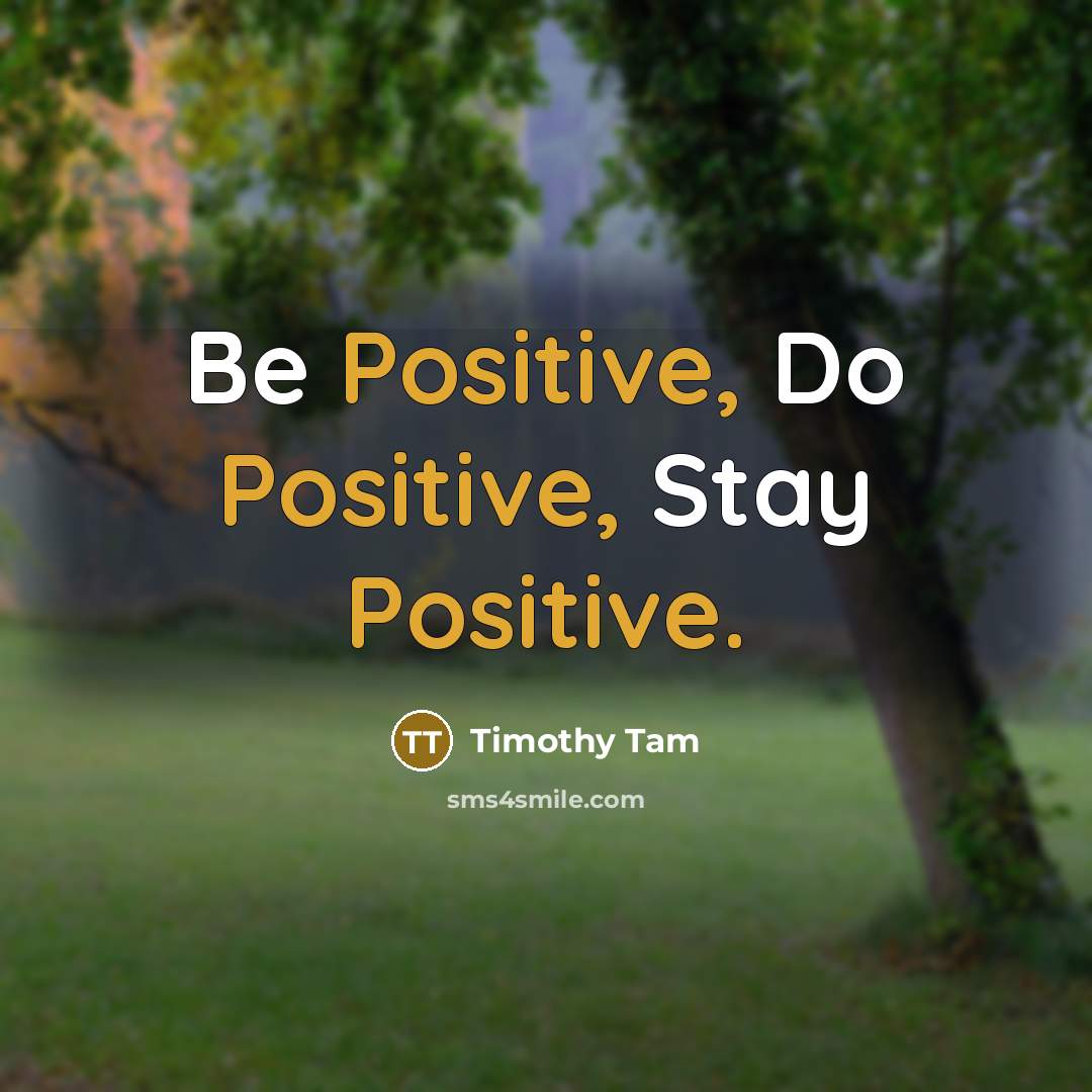 “Be Positive, Do Positive, Stay Positive.…” quote by Timothy Tam