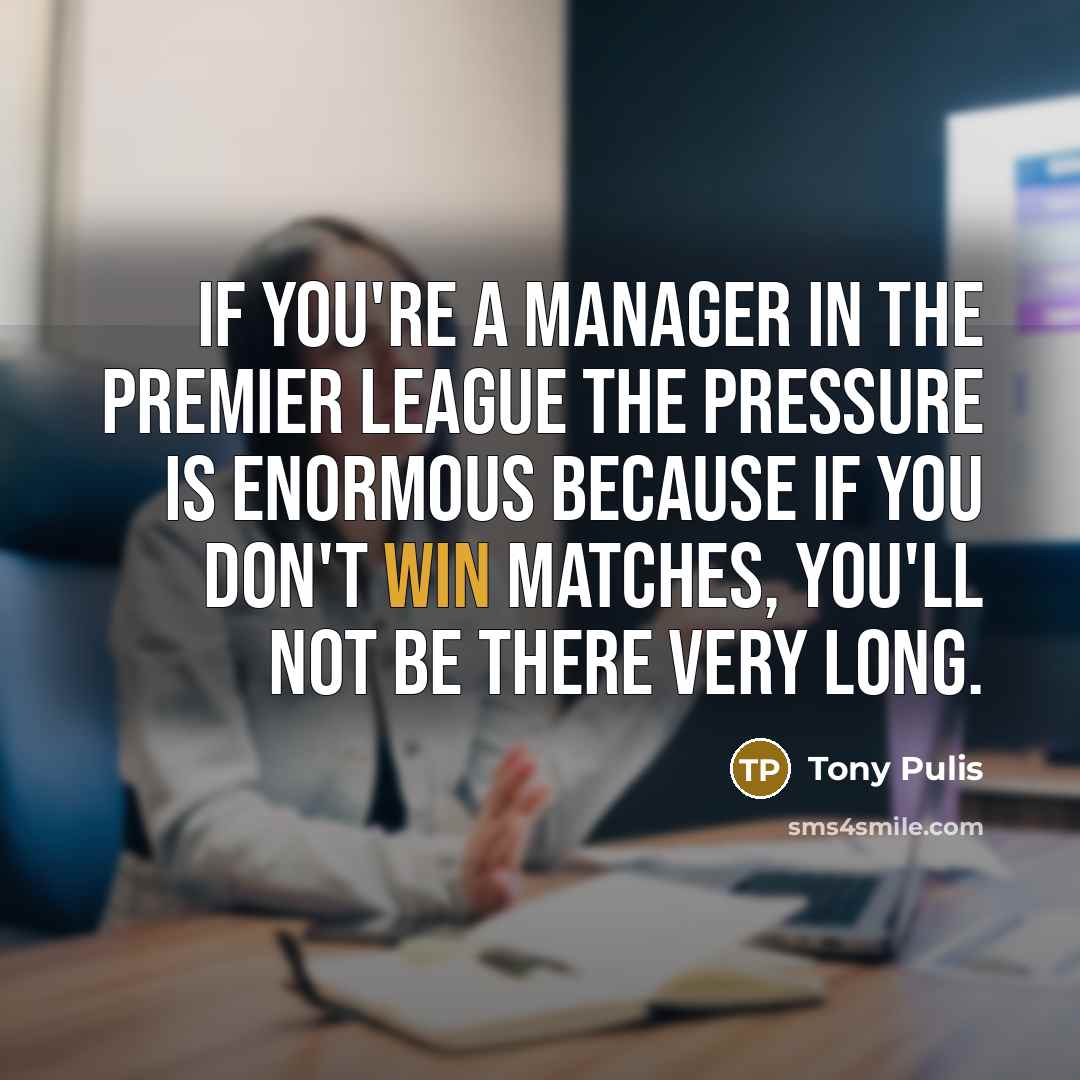 “If you're a manager in the Premier League the pressure…” quote by Tony Pulis