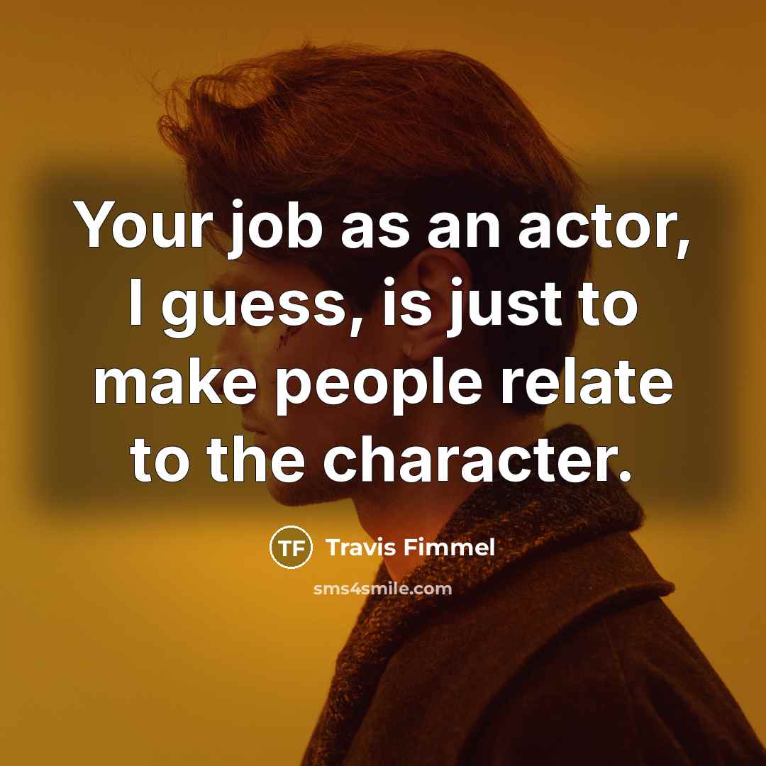 “Your job as an actor, I guess, is just to…” quote by Travis Fimmel