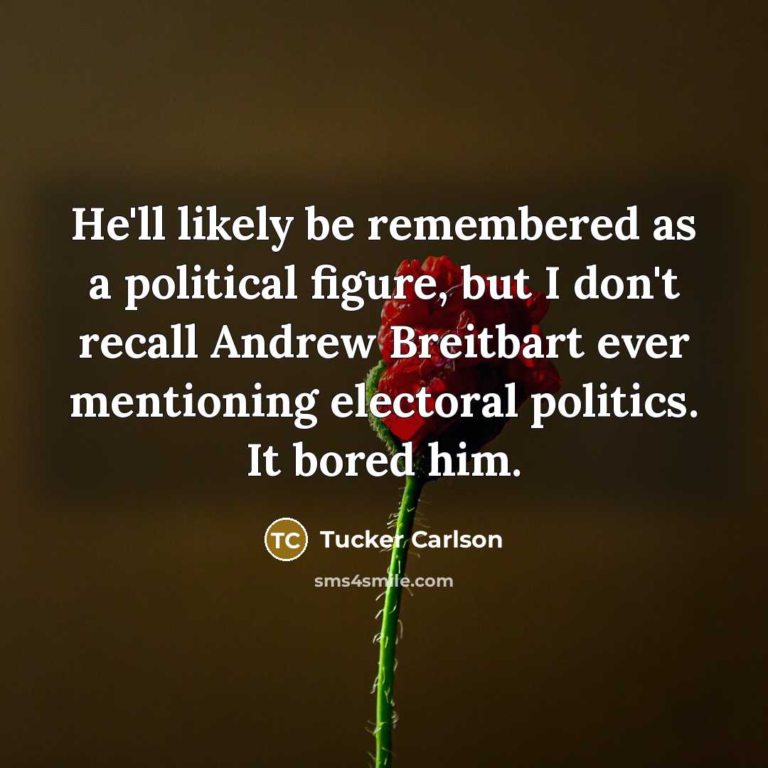 “He'll likely be remembered as a political figure, but I…” quote by Tucker Carlson