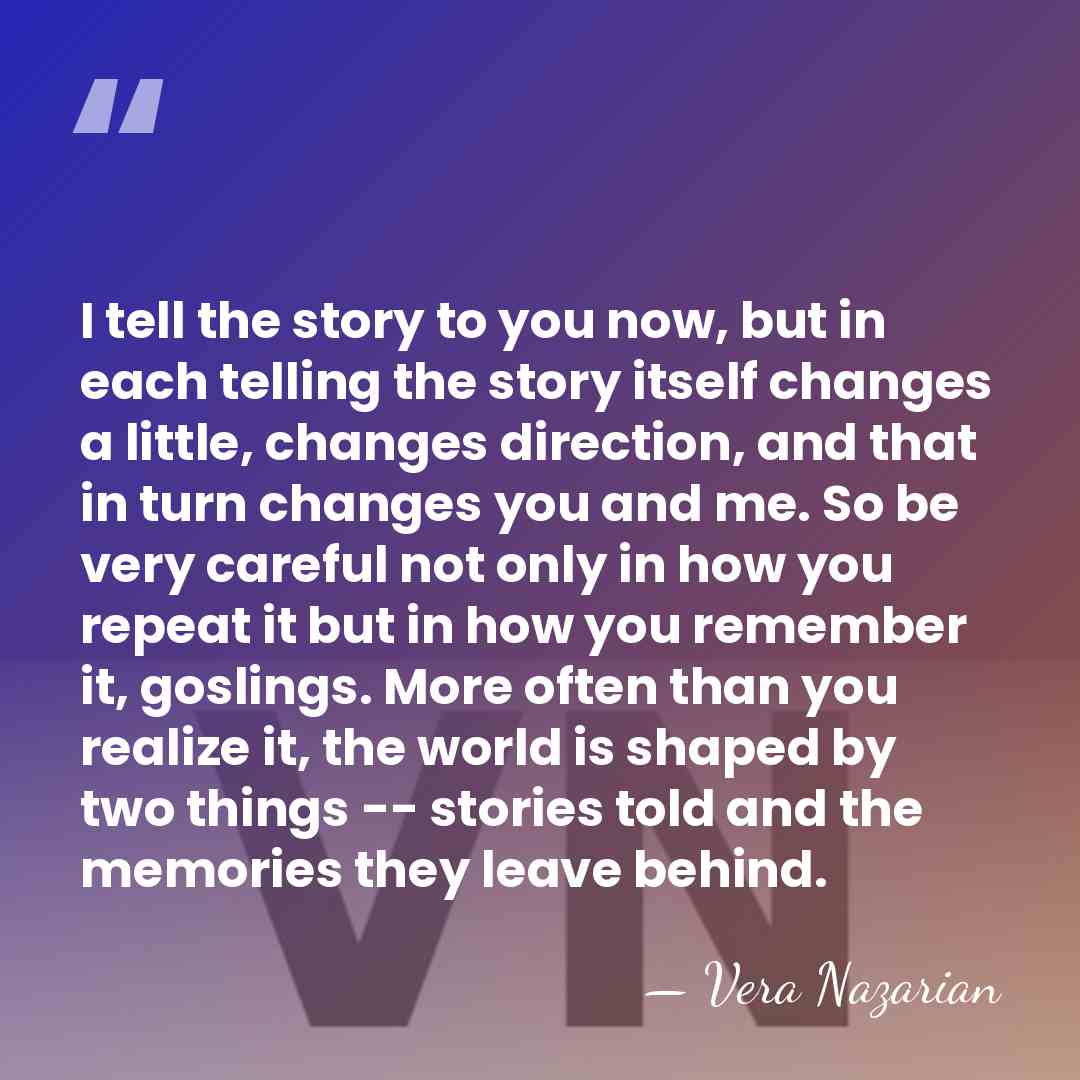 I tell the story to you now, but in each telling the&hellip; - Vera Nazarian