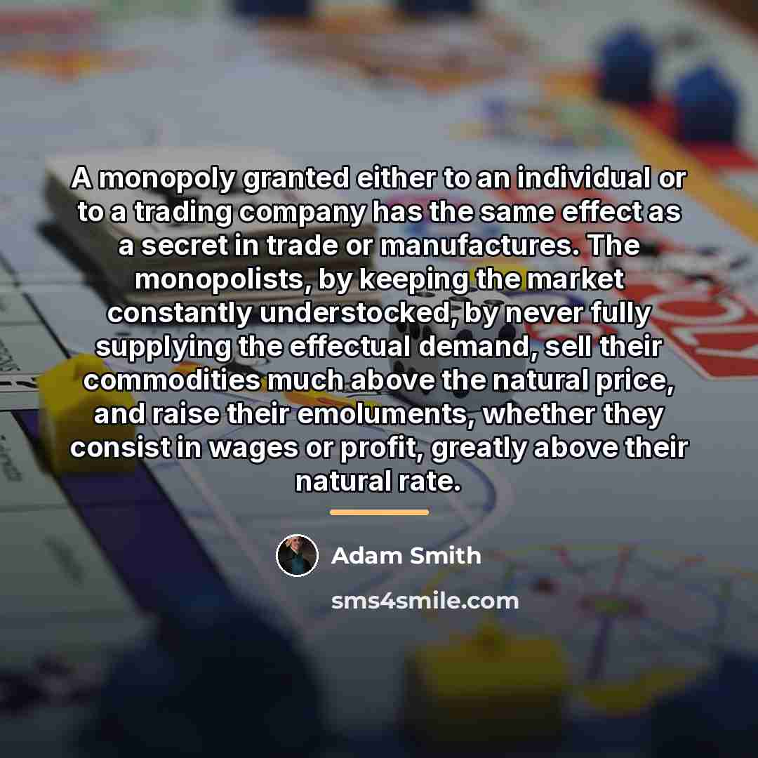“A monopoly granted either to an individual or to a…” quote by Adam Smith