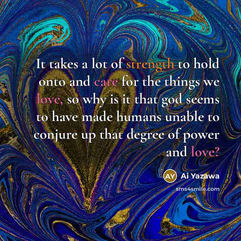 “It takes a lot of strength to hold onto and…” quote by Ai Yazawa