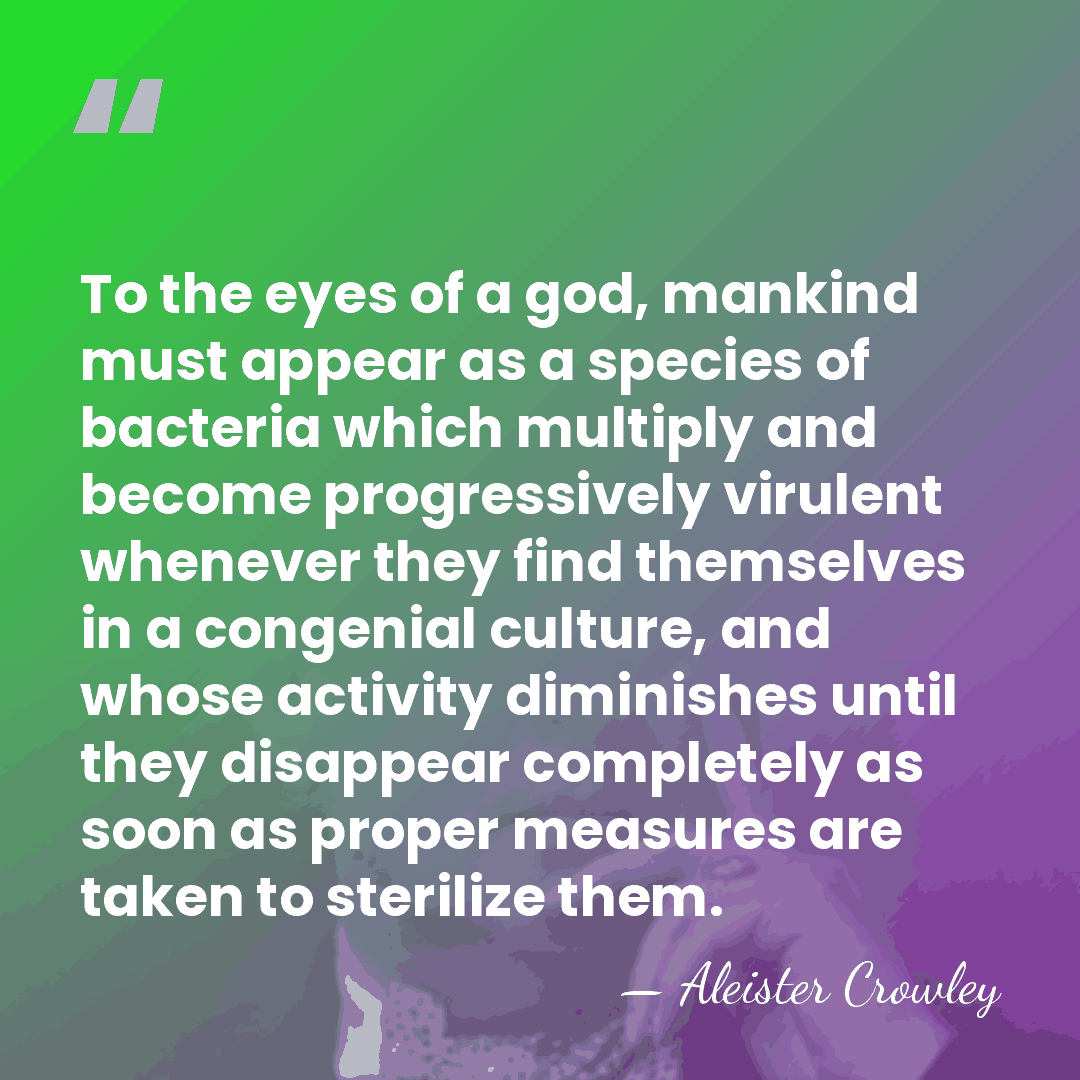 To the eyes of a god, mankind must appear as a species&hellip; - Aleister Crowley