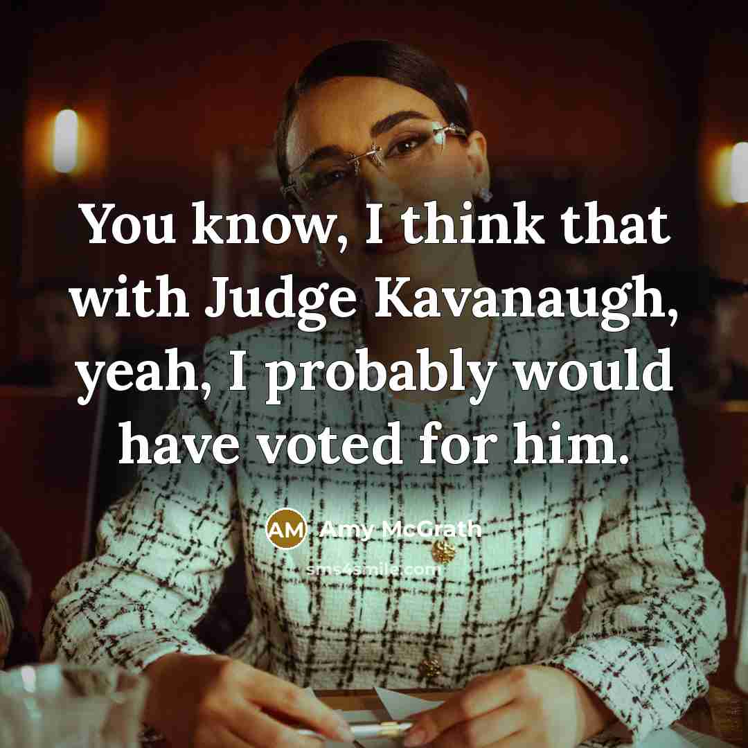 “You know, I think that with Judge Kavanaugh, yeah, I…” quote by Amy McGrath