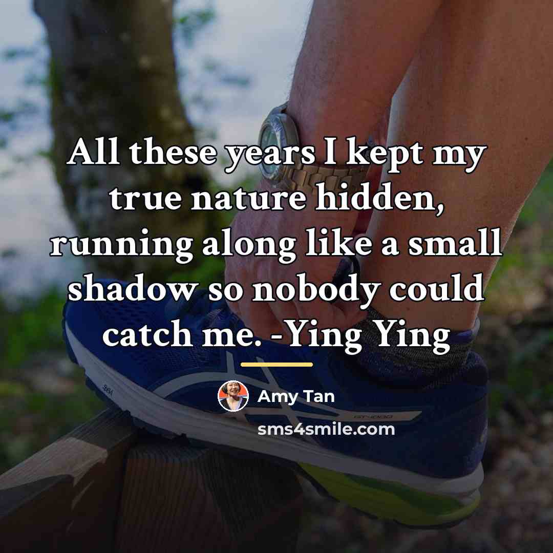 “All these years I kept my true nature hidden, running…” quote by Amy Tan