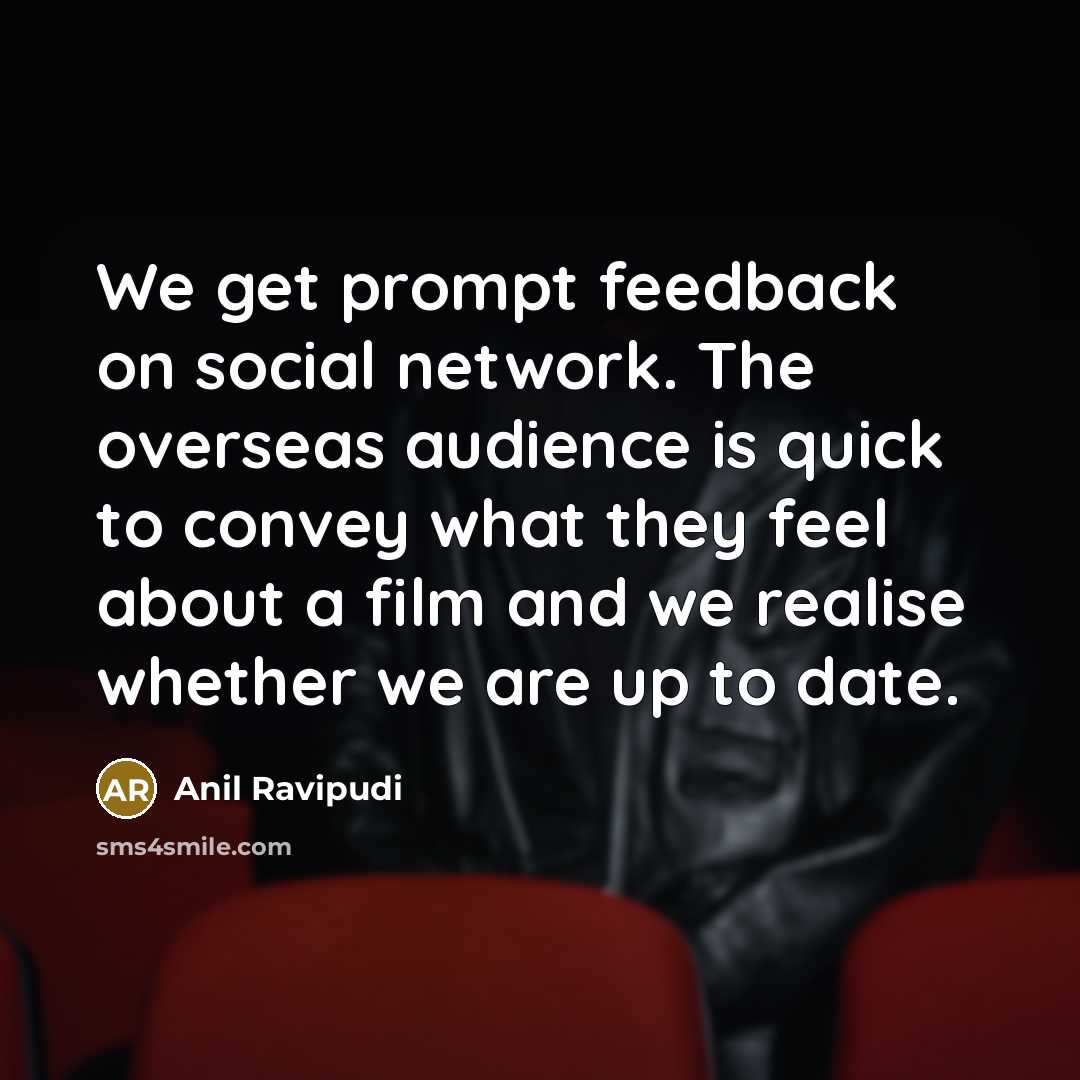 “We get prompt feedback on social network. The overseas audience…” quote by Anil Ravipudi
