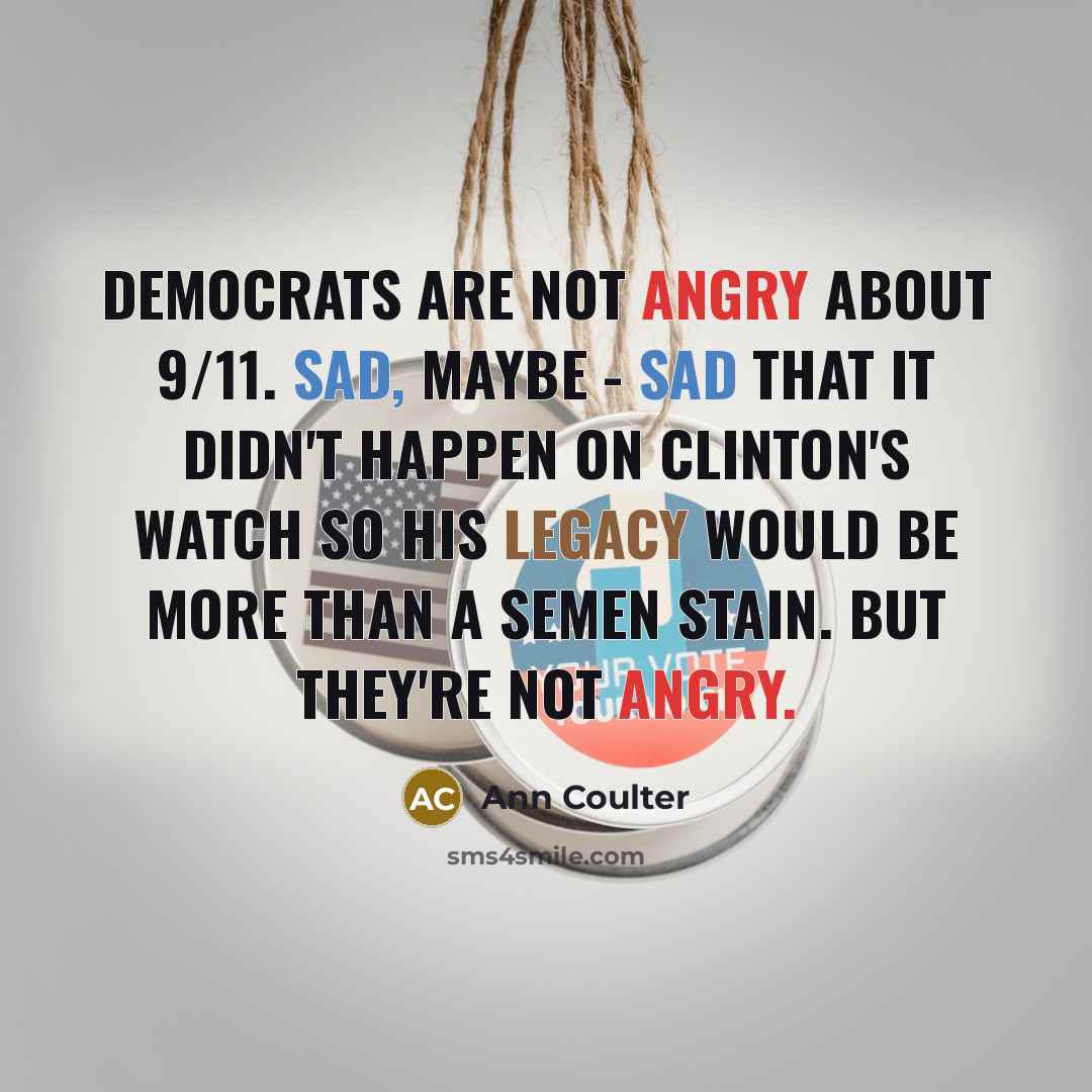 “Democrats are not angry about 9/11. Sad, maybe - sad…” quote by Ann Coulter