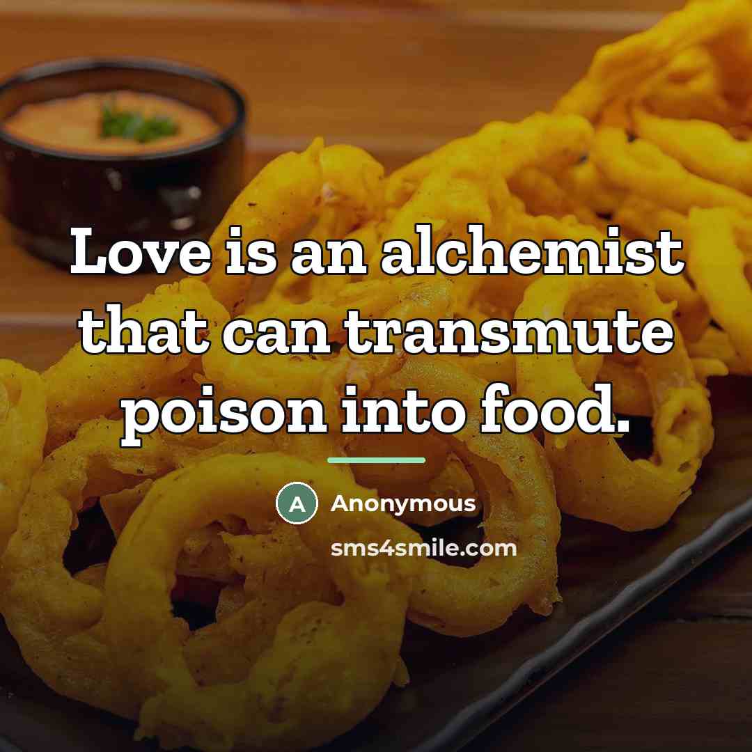 “Love is an alchemist that can transmute poison into food.…” quote by Anonymous