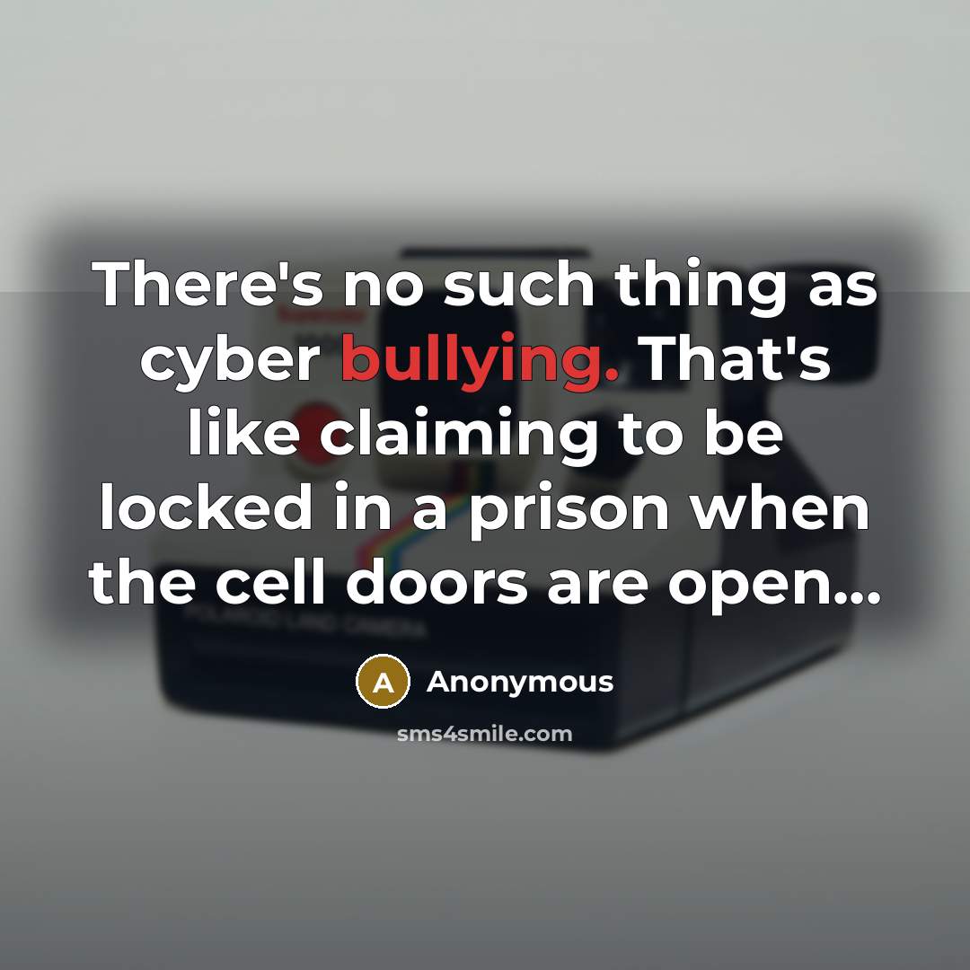 “There's no such thing as cyber bullying. That's like claiming…” quote by Anonymous