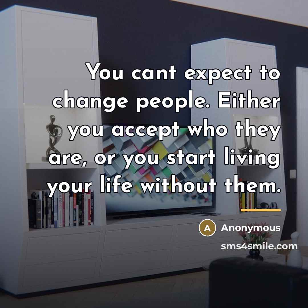 “You cant expect to change people. Either you accept who…” quote by Anonymous