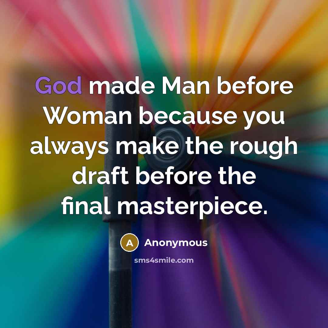 “God made Man before Woman because you always make the…” quote by Anonymous