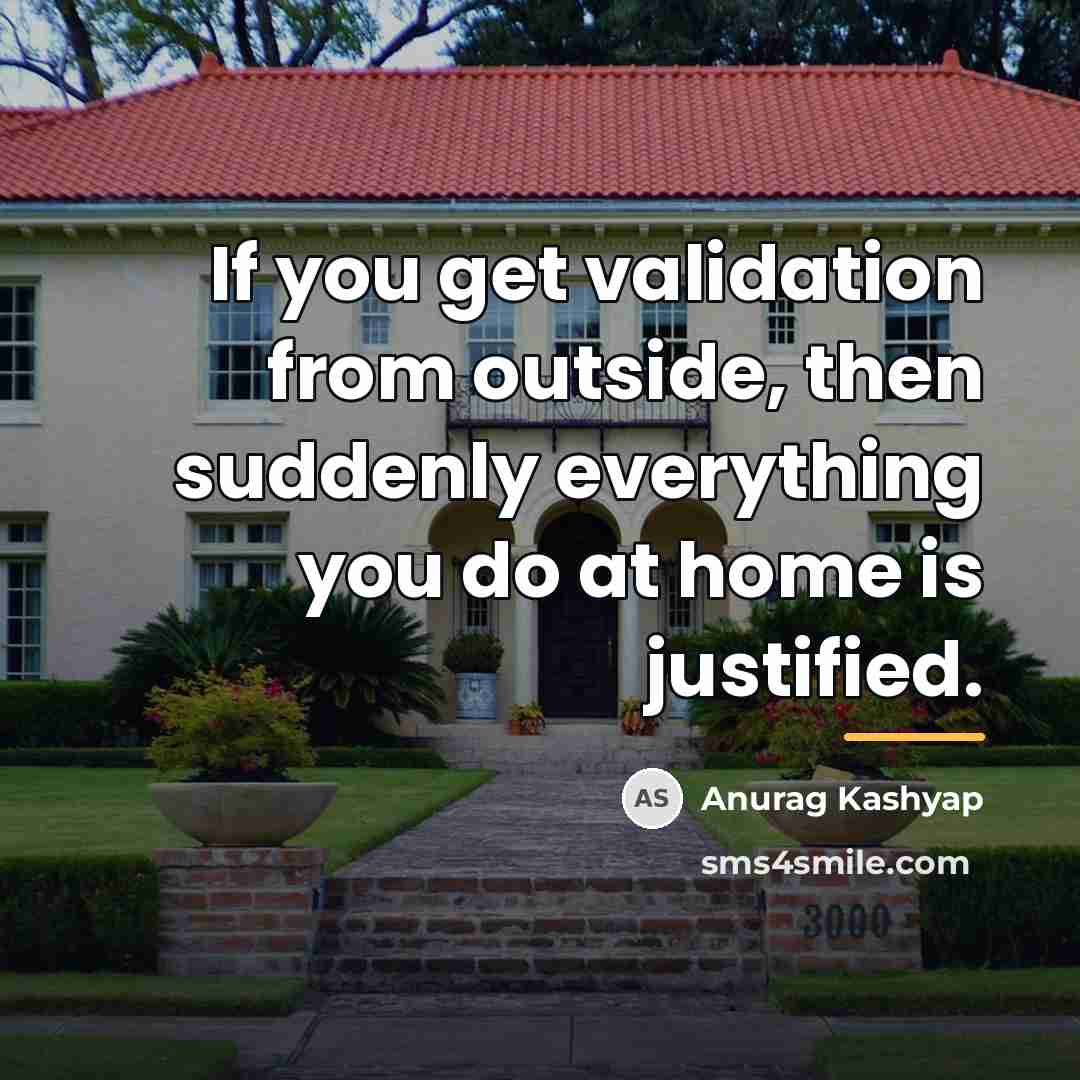 “If you get validation from outside, then suddenly everything you…” quote by Anurag Kashyap