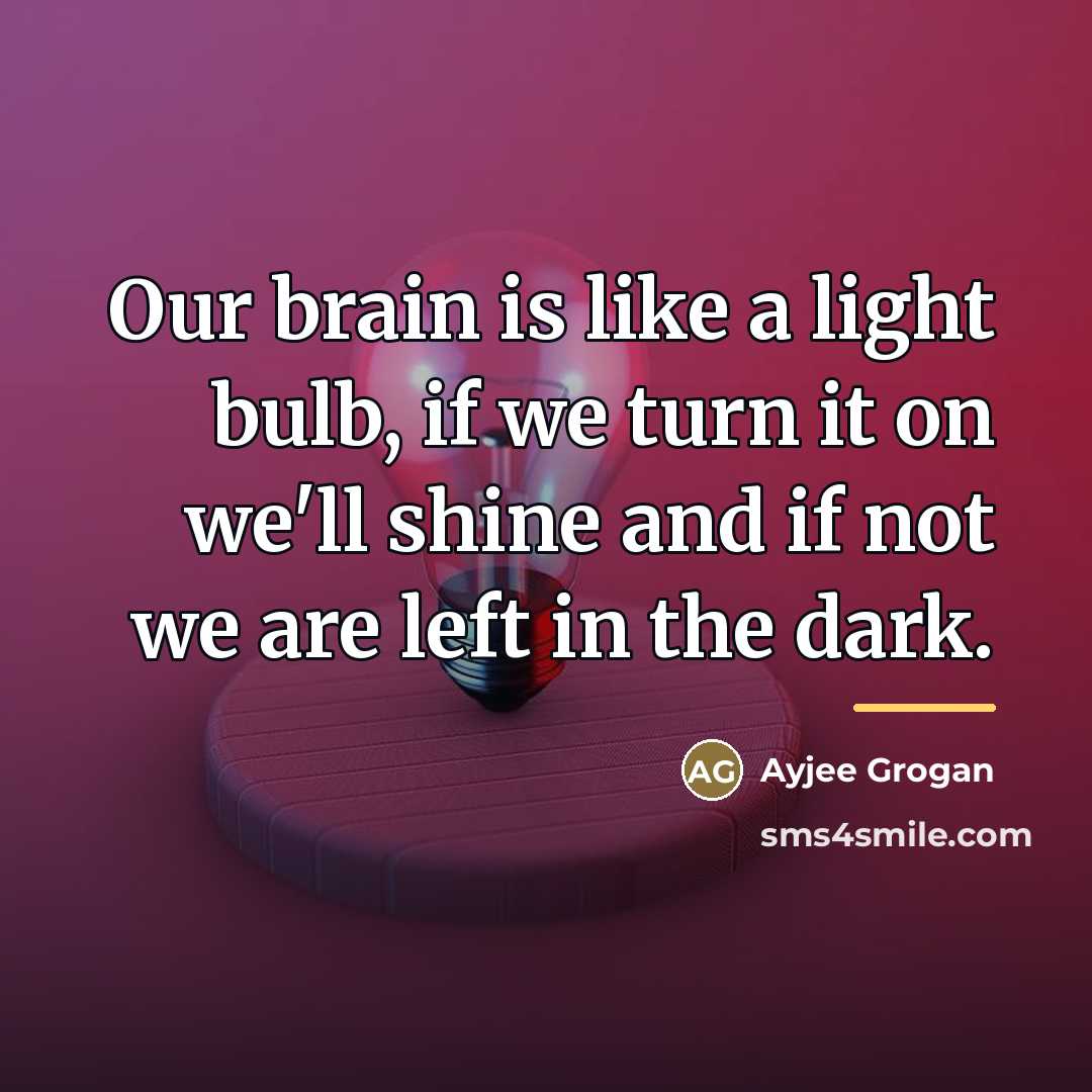 “Our brain is like a light bulb, if we turn…” quote by Ayjee Grogan