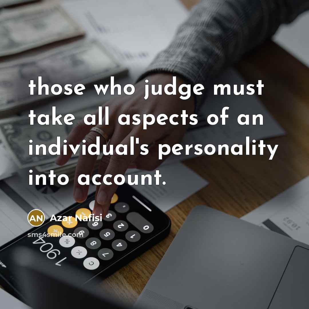 “those who judge must take all aspects of an individual's…” quote by Azar Nafisi