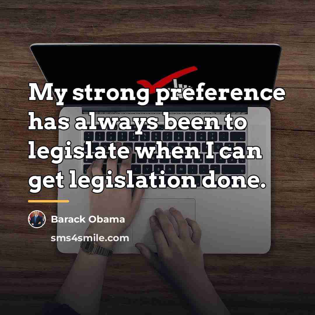 “My strong preference has always been to legislate when I…” quote by Barack Obama
