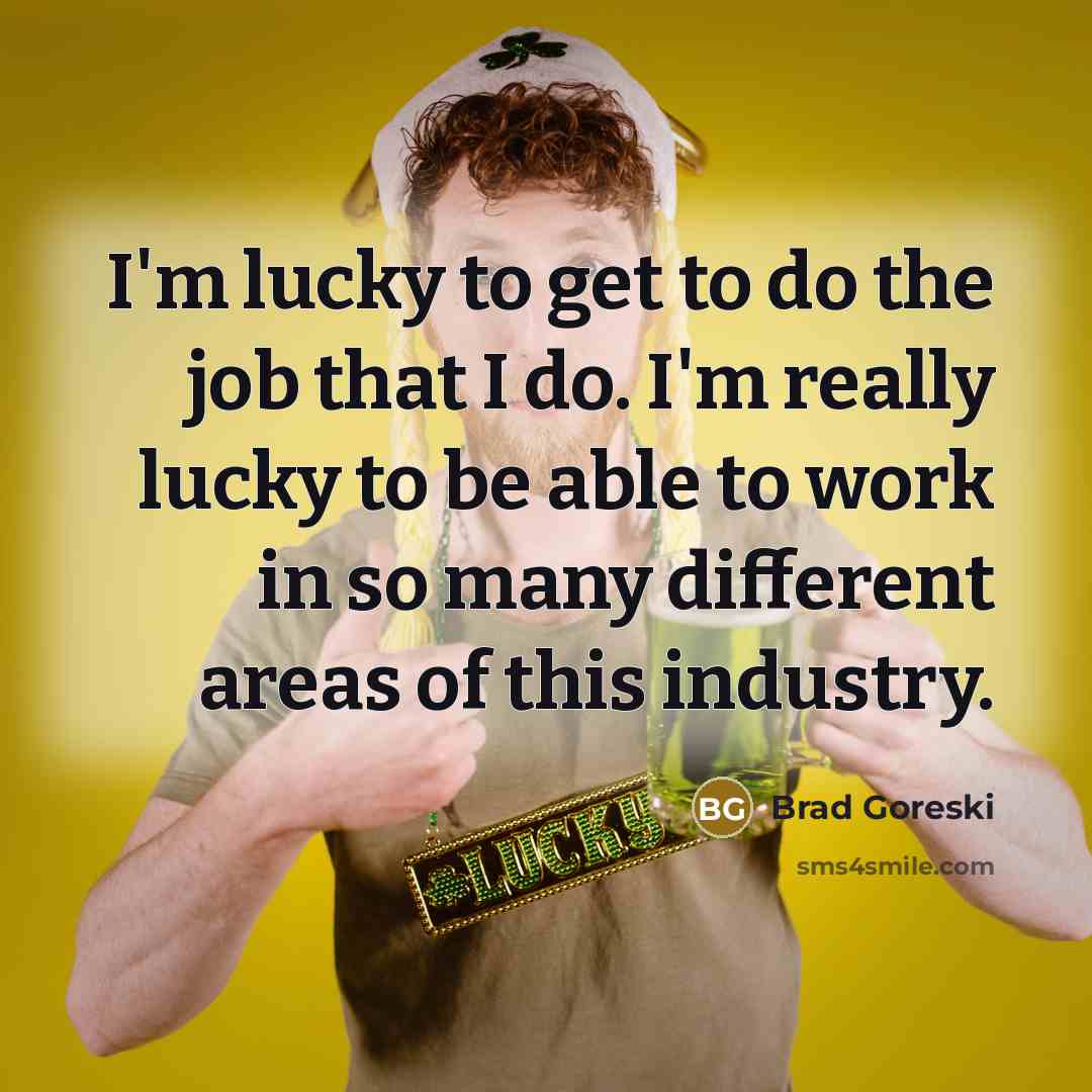 “I'm lucky to get to do the job that I…” quote by Brad Goreski