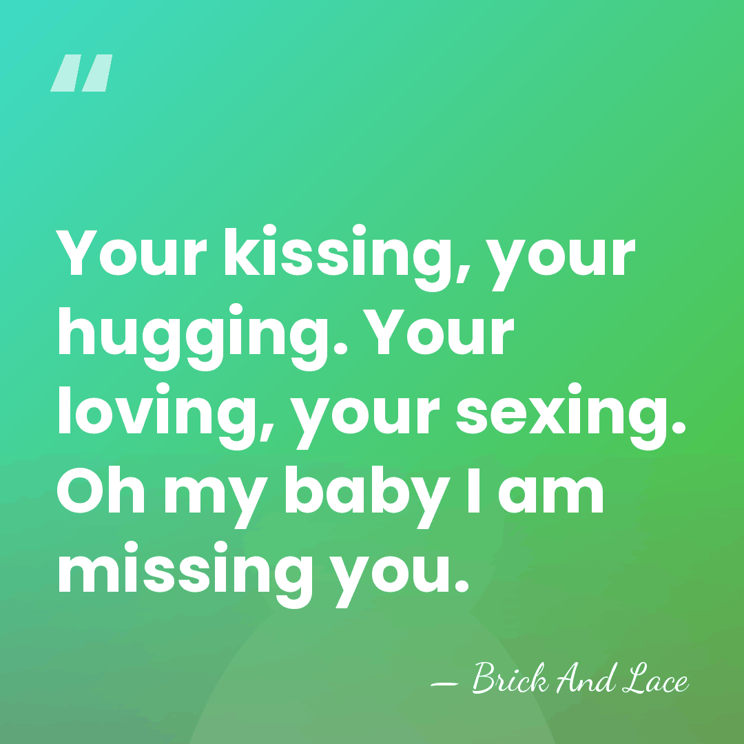 Your kissing, your hugging. Your loving, your sexing. Oh my baby I&hellip; - Brick And Lace