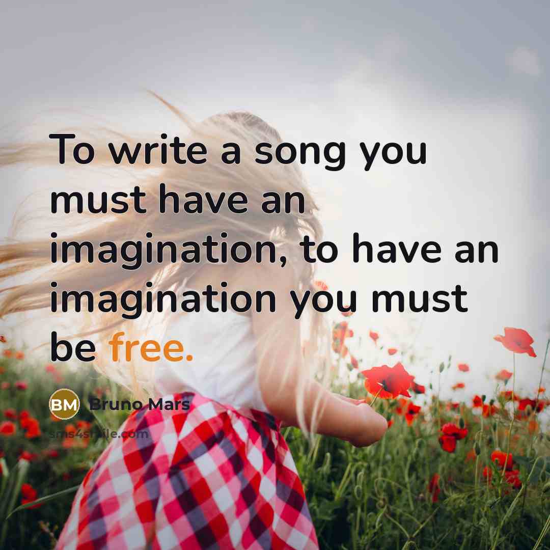“To write a song you must have an imagination, to…” quote by Bruno Mars