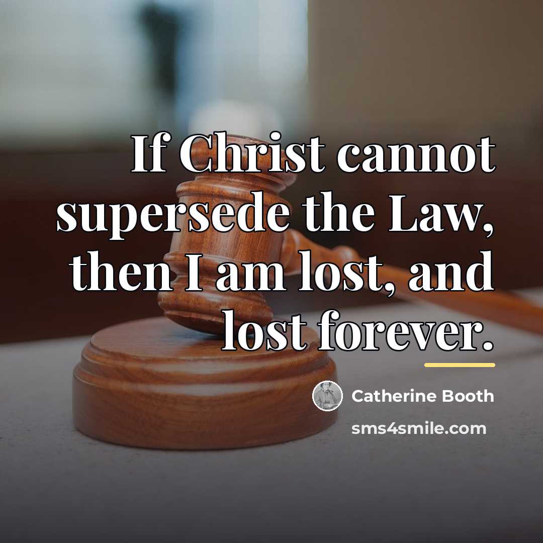 “If Christ cannot supersede the Law, then I am lost,…” quote by Catherine Booth