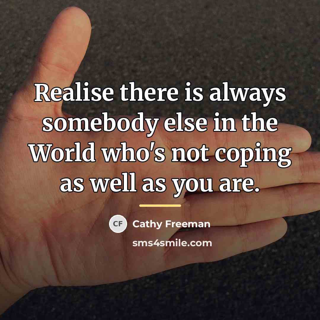 “Realise there is always somebody else in the World who's…” quote by Cathy Freeman