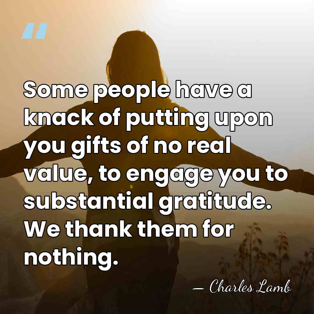Some people have a knack of putting upon you gifts of no&hellip; - Charles Lamb