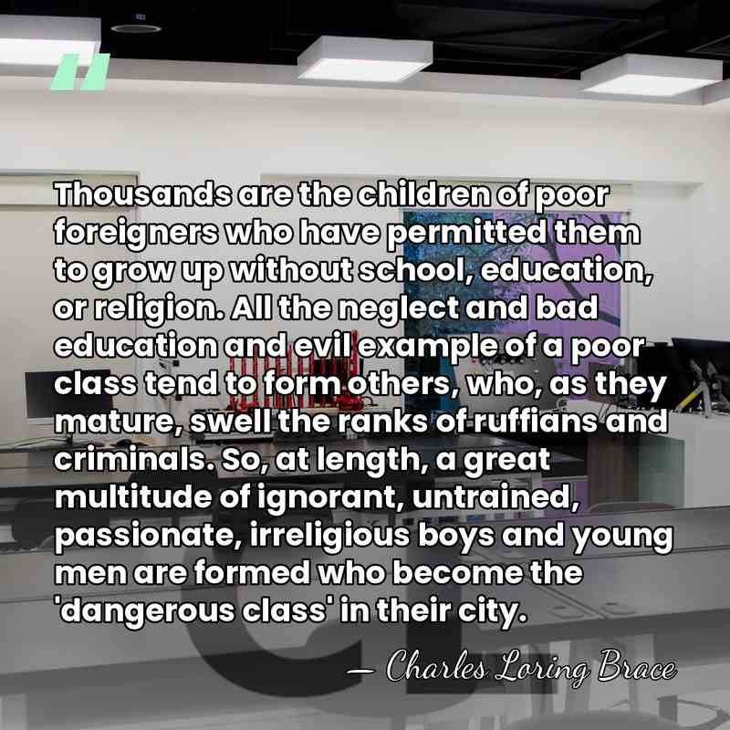 Thousands are the children of poor foreigners who have permitted them to&hellip; - Charles Loring Brace
