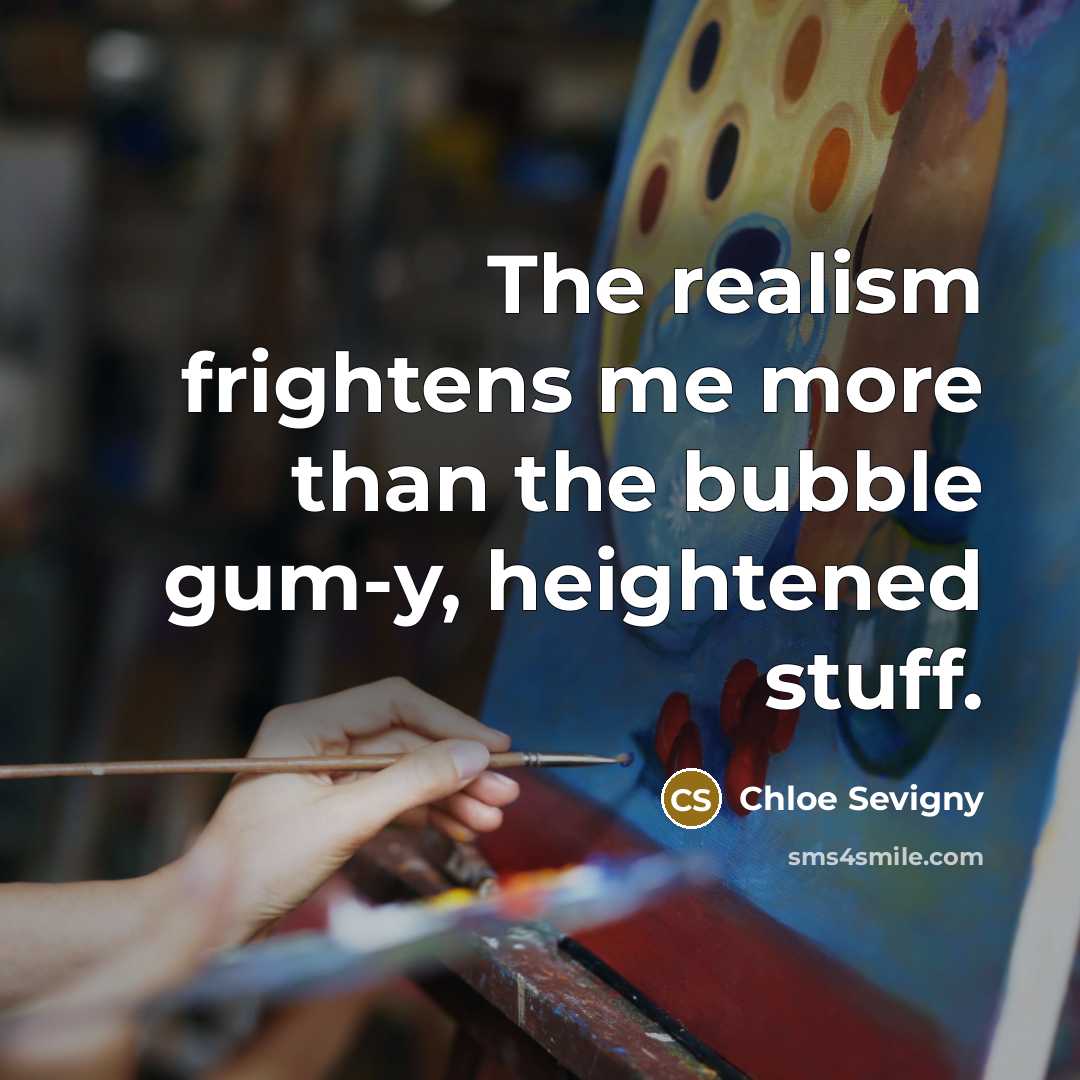 “The realism frightens me more than the bubble gum-y, heightened…” quote by Chloe Sevigny