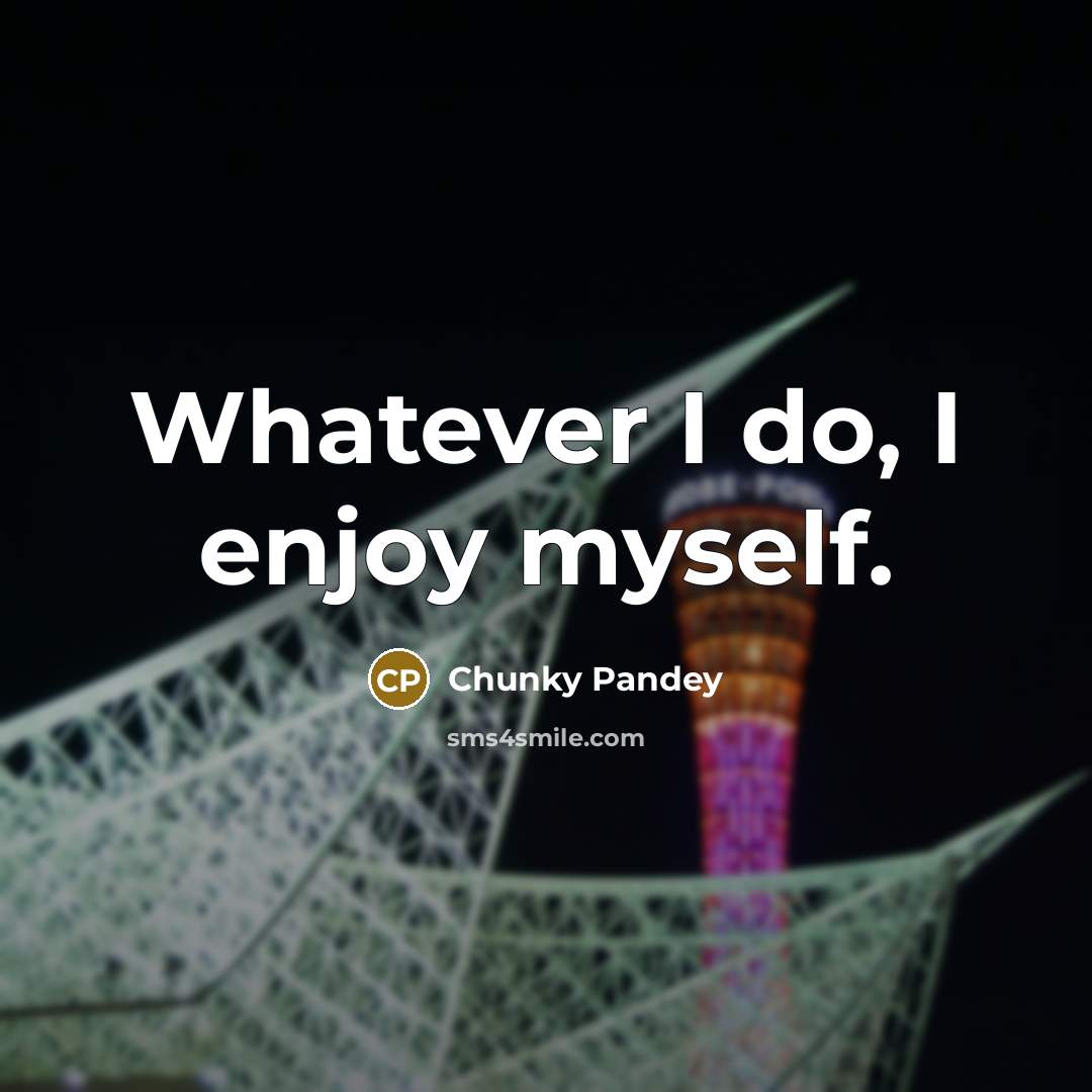 “Whatever I do, I enjoy myself.…” quote by Chunky Pandey