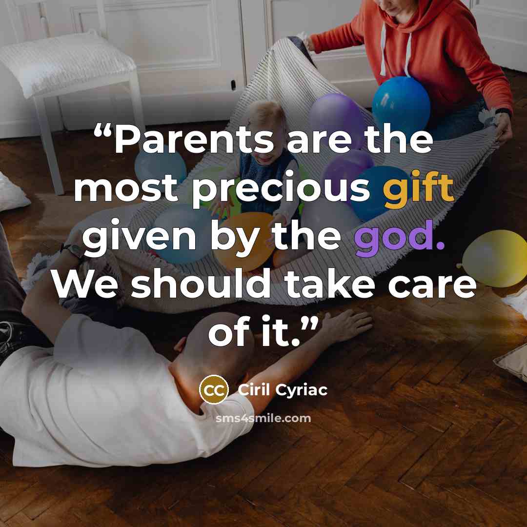 “Parents are the most precious gift given by the god. We should take care of it.” quote by Ciril Cyriac