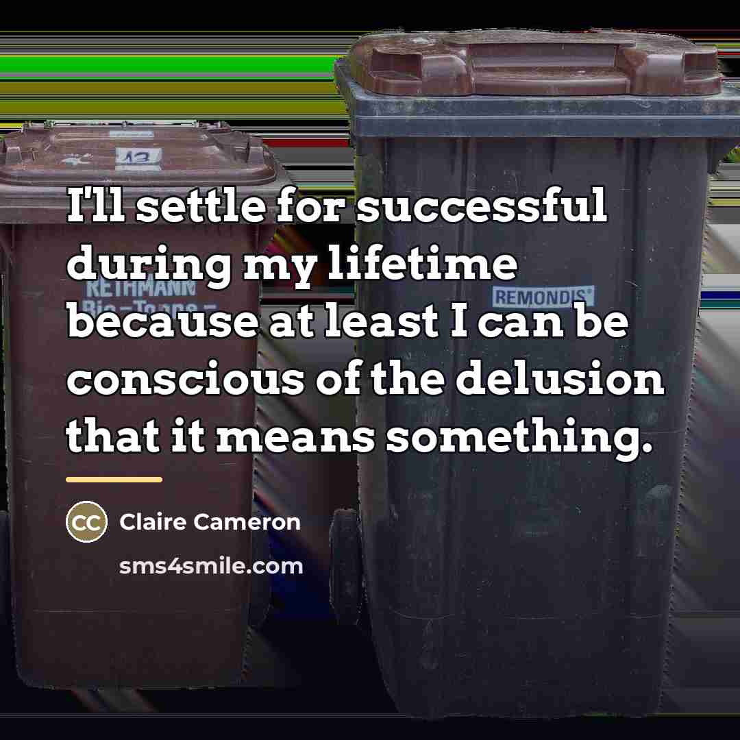 “I'll settle for successful during my lifetime because at least…” quote by Claire Cameron