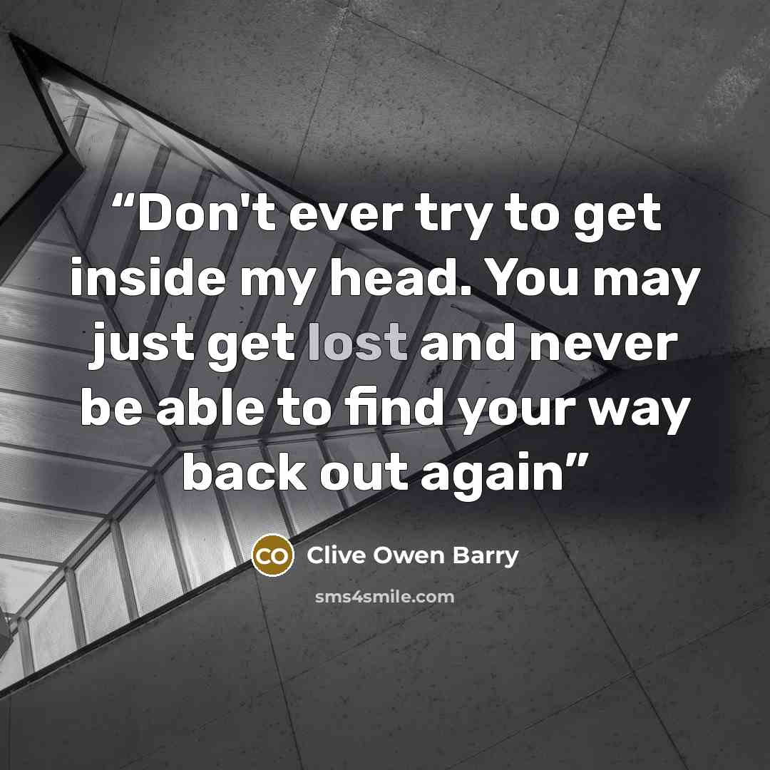 “Don't ever try to get inside my head. You may just get lost and never be able to find your way back out again” quote by Clive Owen Barry